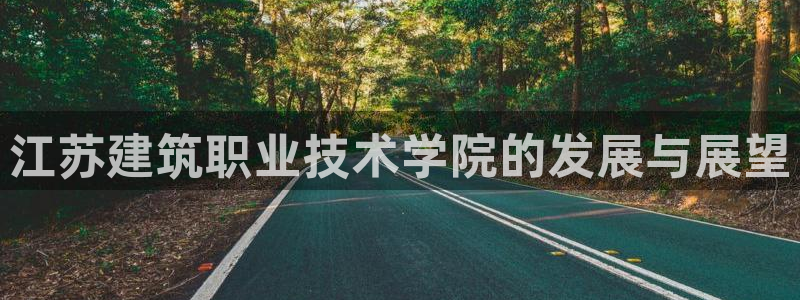 和记188官网：江苏建筑职业技术学院的发展与展望
